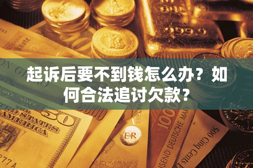 北京起诉后要不到钱怎么办？如何合法追讨欠款？