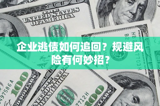 北京企业逃债如何追回？规避风险有何妙招？