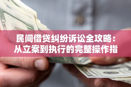 北京民间借贷纠纷诉讼全攻略：从立案到执行的完整操作指南