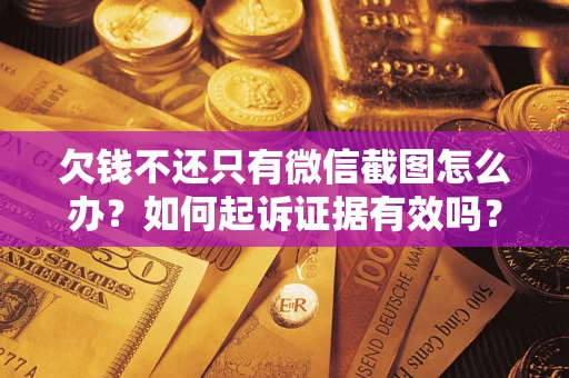 北京欠钱不还只有微信截图怎么办？如何起诉证据有效吗？