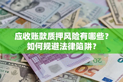北京应收账款质押风险有哪些？如何规避法律陷阱？