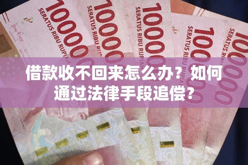 北京借款收不回来怎么办？如何通过法律手段追偿？