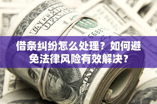 北京借条纠纷怎么处理？如何避免法律风险有效解决？