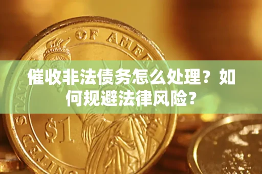 北京催收非法债务怎么处理？如何规避法律风险？