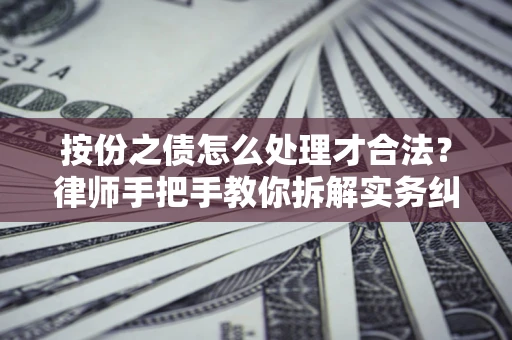 北京按份之债怎么处理才合法？律师手把手教你拆解实务纠纷