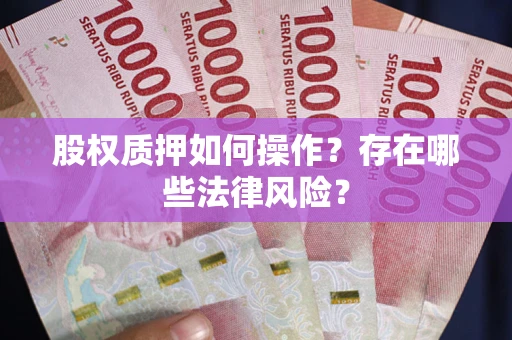 北京股权质押如何操作？存在哪些法律风险？