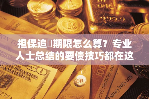 北京担保追償期限怎么算？专业人士总结的要债技巧都在这里了