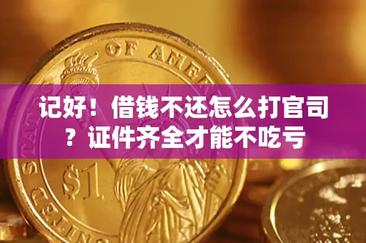 北京记好！借钱不还怎么打官司？证件齐全才能不吃亏