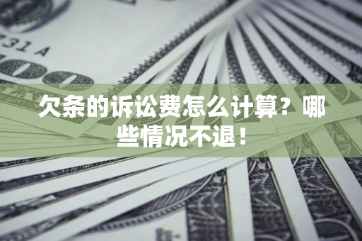 北京欠条的诉讼费怎么计算?哪些情况不退! 北京欠条的诉讼费怎么计算?哪些情况不退!