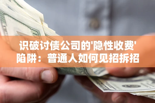 北京识破讨债公司的'隐性收费'陷阱：普通人如何见招拆招？
