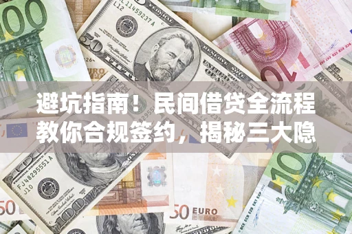北京避坑指南！民间借贷全流程教你合规签约，揭秘三大隐形陷阱