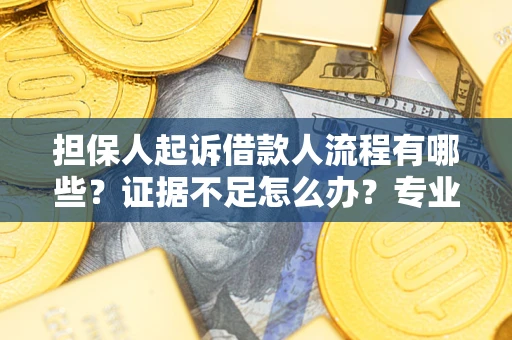 北京担保人起诉借款人流程有哪些？证据不足怎么办？专业律师解答
