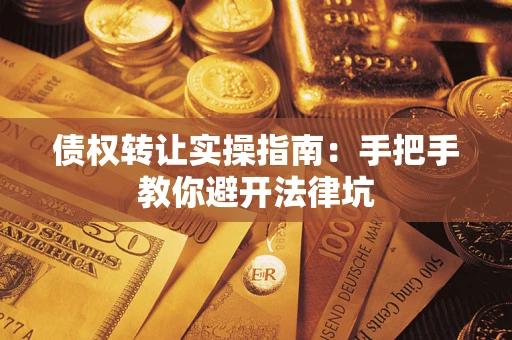 北京债权转让实操指南：手把手教你避开法律坑