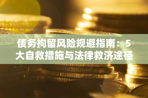 北京债务拘留风险规避指南：5大自救措施与法律救济途径