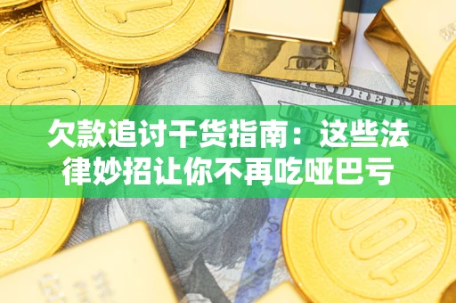 北京欠款追讨干货指南：这些法律妙招让你不再吃哑巴亏