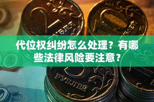 北京代位权纠纷怎么处理？有哪些法律风险要注意？