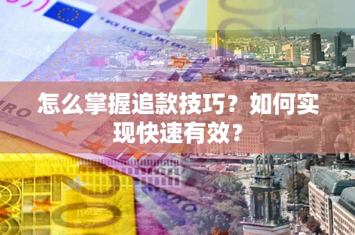 北京怎么掌握追款技巧？如何实现快速有效？