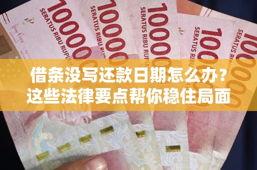 北京借条没写还款日期怎么办？这些法律要点帮你稳住局面
