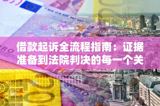 北京借款起诉全流程指南：证据准备到法院判决的每一个关键步骤