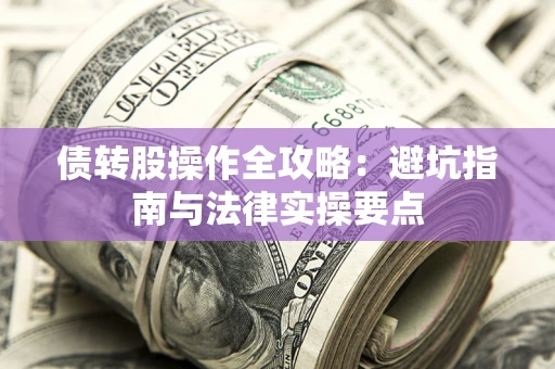 北京债转股操作全攻略：避坑指南与法律实操要点