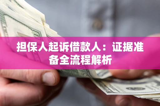 北京担保人起诉借款人：证据准备全流程解析