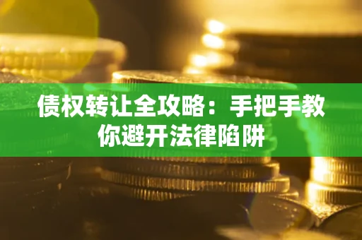 北京债权转让全攻略：手把手教你避开法律陷阱