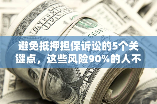 北京避免抵押担保诉讼的5个关键点，这些风险90%的人不知道！