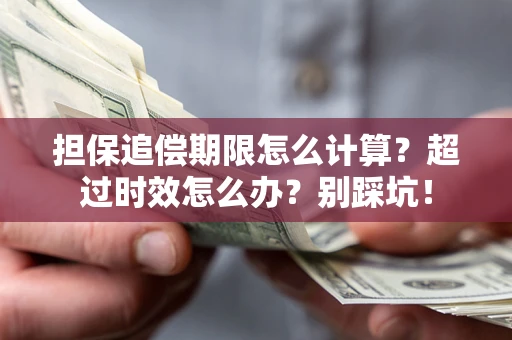 北京担保追偿期限怎么计算？超过时效怎么办？别踩坑！