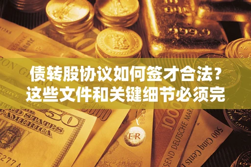 北京债转股协议如何签才合法？这些文件和关键细节必须完整