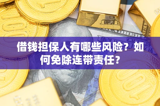 北京借钱担保人有哪些风险？如何免除连带责任？
