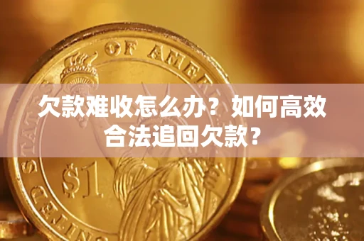 北京欠款难收怎么办？如何高效合法追回欠款？