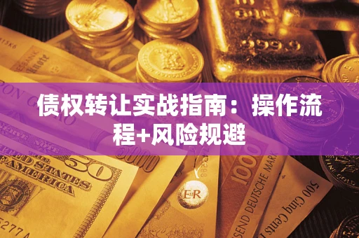 北京债权转让实战指南：操作流程+风险规避