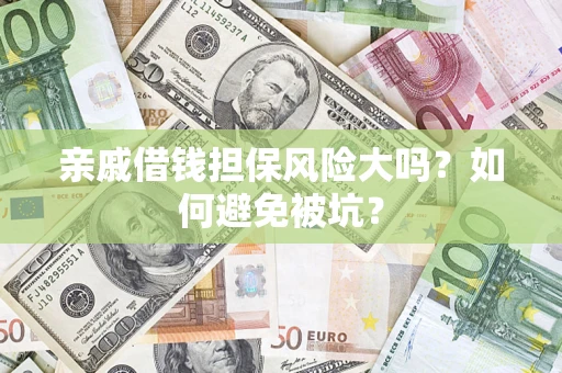 北京亲戚借钱担保风险大吗？如何避免被坑？