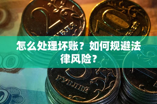 北京怎么处理坏账？如何规避法律风险？