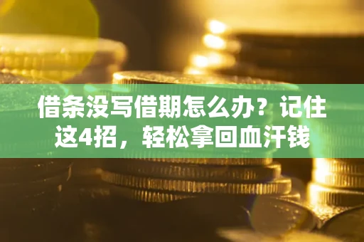 北京借条没写借期怎么办？记住这4招，轻松拿回血汗钱
