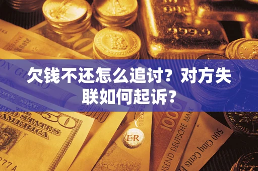 北京欠钱不还怎么追讨？对方失联如何起诉？