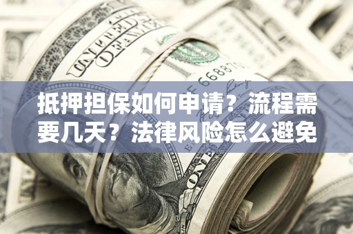 北京抵押担保如何申请？流程需要几天？法律风险怎么避免？避坑指南