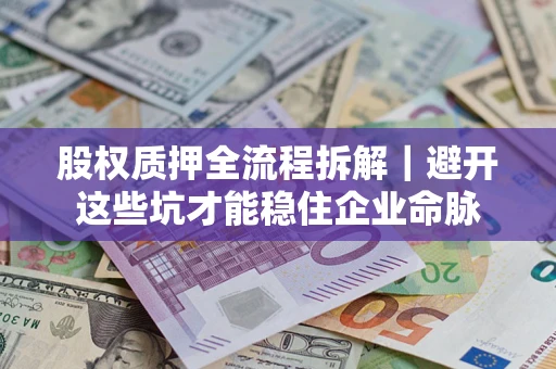 北京股权质押全流程拆解｜避开这些坑才能稳住企业命脉