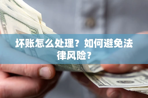 北京坏账怎么处理？如何避免法律风险？
