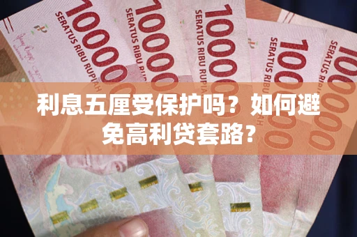 北京利息五厘受保护吗？如何避免高利贷套路？
