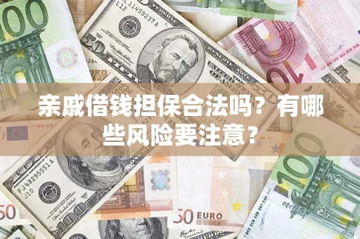 北京亲戚借钱担保合法吗？有哪些风险要注意？