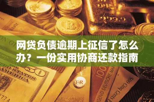 北京网贷负债逾期上征信了怎么办？一份实用协商还款指南请收好