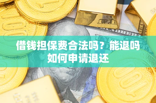 北京借钱担保费合法吗？能退吗如何申请退还