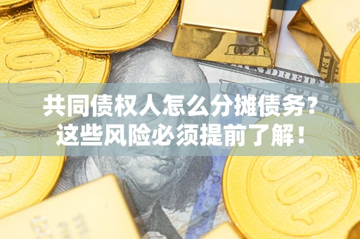 北京共同债权人怎么分摊债务？这些风险必须提前了解！