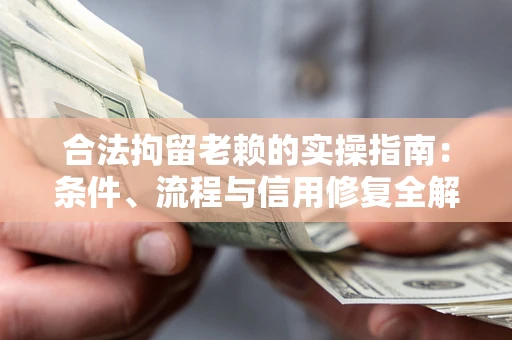 北京合法拘留老赖的实操指南:条件、流程与信用修复全解析 北京合法拘留老赖的实操指南:条件、流程与信用修复全解析
