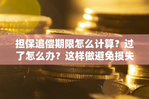 北京担保追偿期限怎么计算？过了怎么办？这样做避免损失！