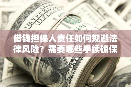北京借钱担保人责任如何规避法律风险？需要哪些手续确保安全？