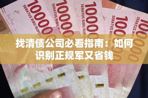 北京找清债公司必看指南：如何识别正规军又省钱