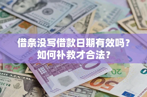 北京借条没写借款日期有效吗？如何补救才合法？