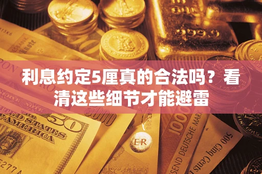 北京利息约定5厘真的合法吗？看清这些细节才能避雷